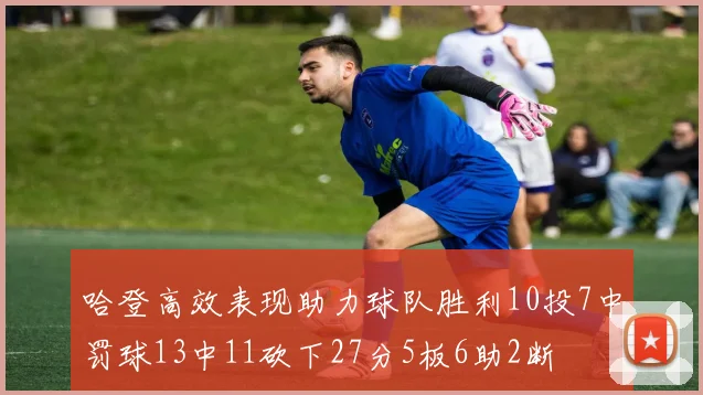 哈登高效表现助力球队胜利10投7中罚球13中11砍下27分5板6助2断