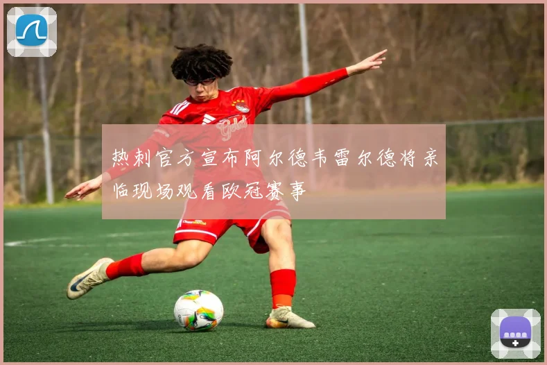 热刺官方宣布阿尔德韦雷尔德将亲临现场观看欧冠赛事