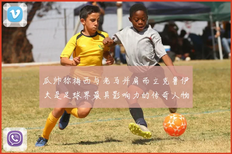 瓜帅称梅西与老马并肩而立克鲁伊夫是足球界最具影响力的传奇人物